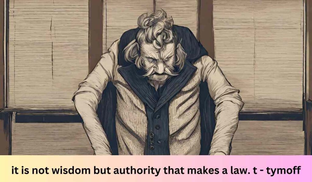 it is not wisdom but authority that makes a law. t - tymoff