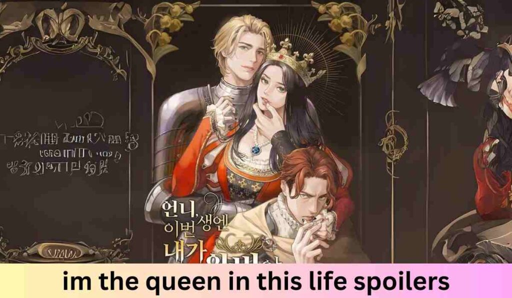 Unraveling the Drama: "Im the queen in this life spoilers" - A Spoiler-Filled Exploration