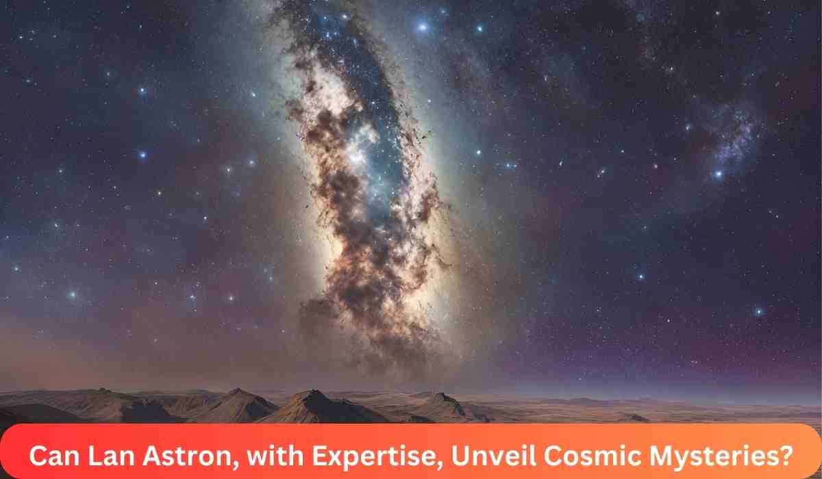 Lan Astron: What Mysteries In Its Cosmic Journey?