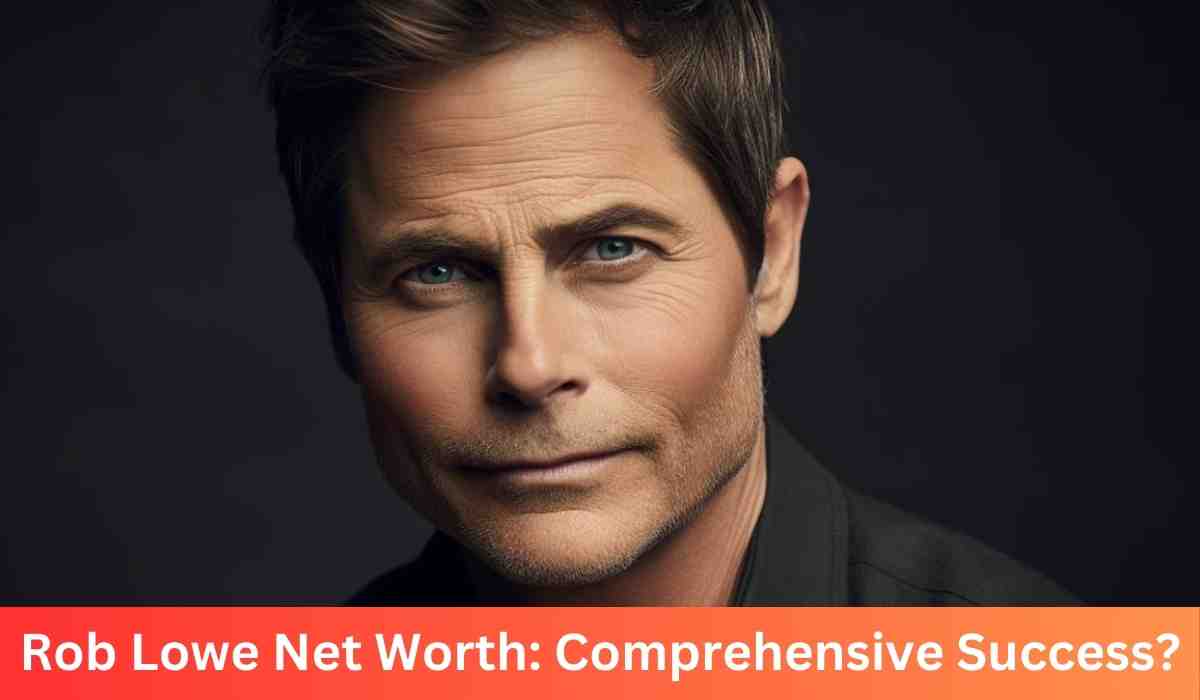 Rob Lowe Net Worth: Comprehensive Success?