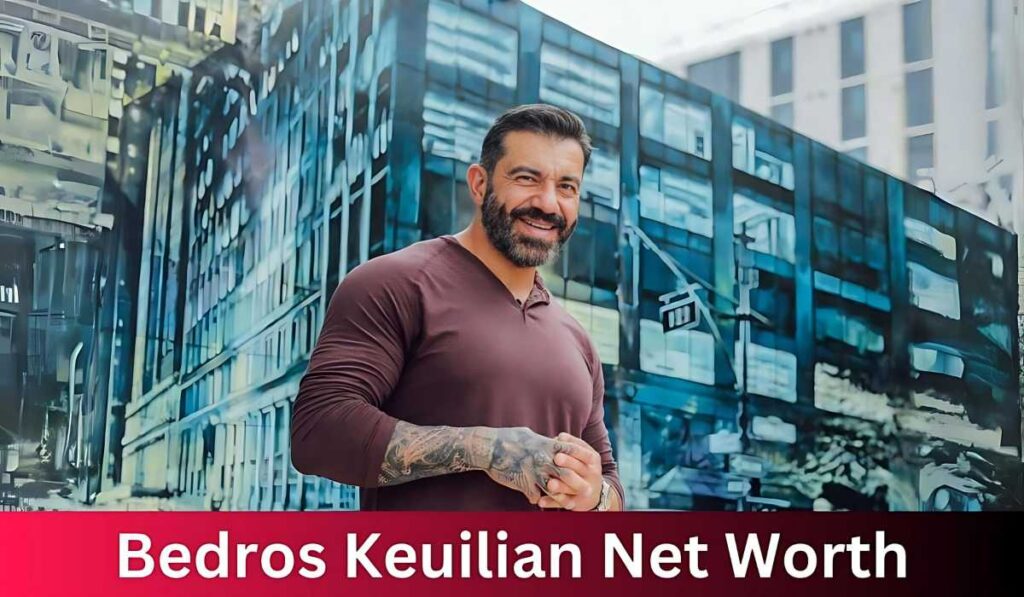 Bedros Keuilian Net Worth: The Entrepreneurial Titan's Insight